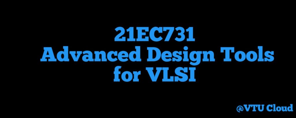 21EC731 Advanced Design Tools for VLSI