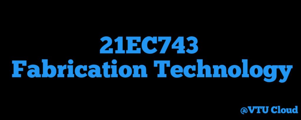 21EC743 Fabrication Technology