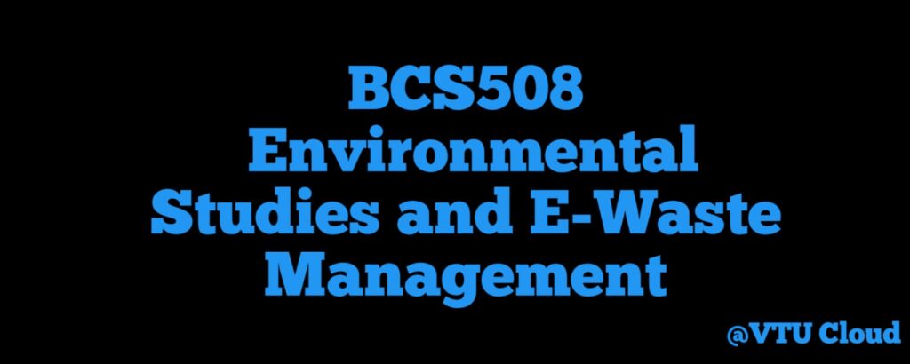 BCS508 Environmental Studies and E-Waste Management